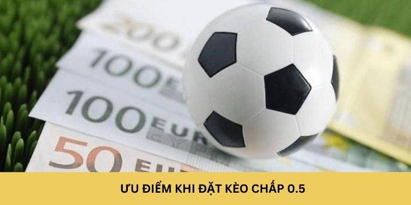 Ưu điểm khi đặt kèo chấp 0.5