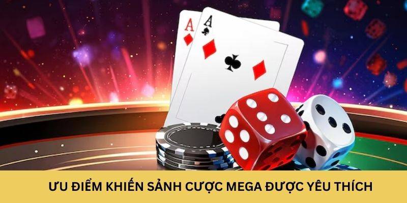 Ưu điểm khiến sảnh cược Mega casino được yêu thích